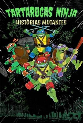 Tartarugas Ninjas: Histórias Mutantes - 1ª Temporada Torrent Dublado / Dual Áudio Mais Baixado